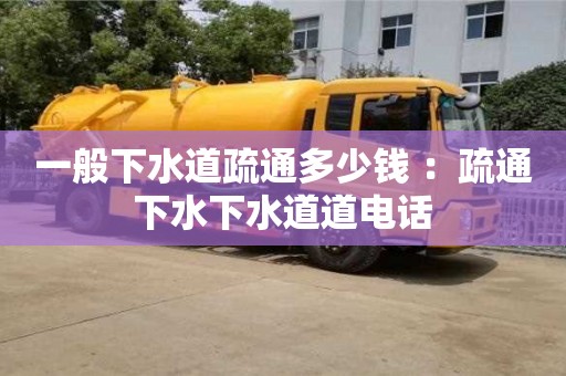 合肥一般下水道疏通多少钱 ：疏通下水下水道道电话