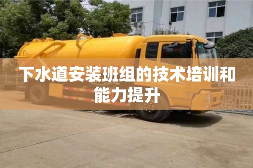 下水道安装班组的技术培训和能力提升 下水道安装班组的技术培训和能力提升