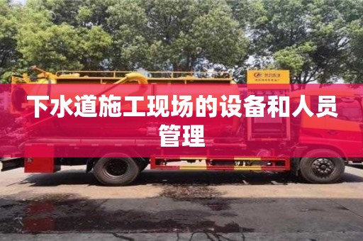 北京下水道施工现场的设备和人员管理