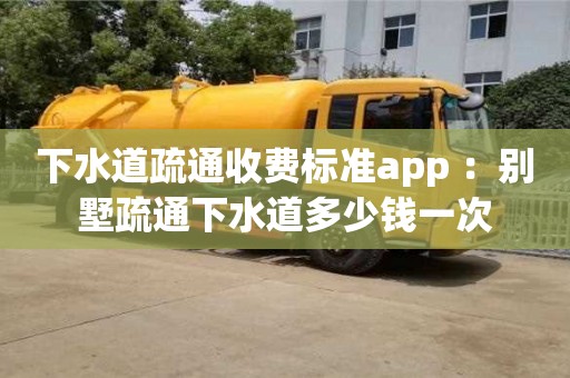 西安下水道疏通收费标准app ：别墅疏通下水道多少钱一次