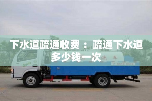 郑州下水道疏通收费 ：疏通下水道多少钱一次