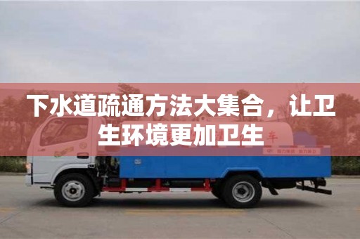 北京下水道疏通方法大集合，让卫生环境更加卫生
