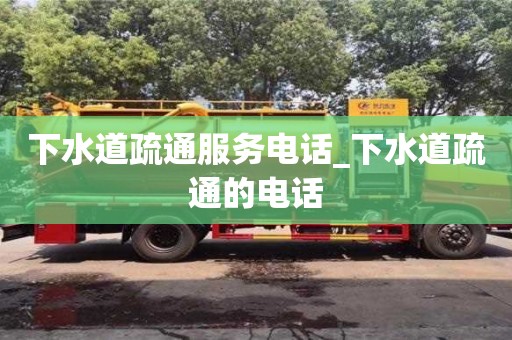 上海下水道疏通服务电话_下水道疏通的电话