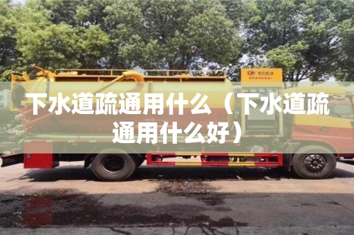 下水道疏通用什么（下水道疏通用什么好）