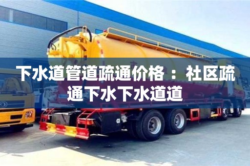 石家庄下水道管道疏通价格 ：社区疏通下水下水道道