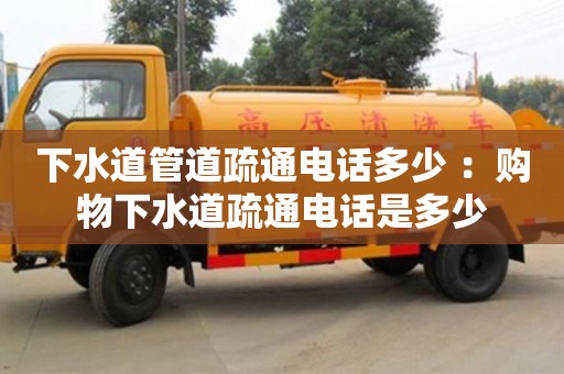 下水道管道疏通电话多少 ：购物下水道疏通电话是多少