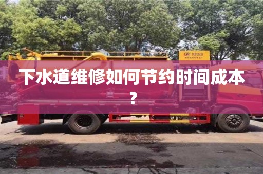 下水道维修如何节约时间成本？