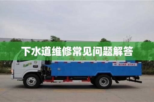 下水道维修常见问题解答 下水道维修常见问题解答