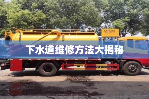 下水道维修方法大揭秘 下水道维修方法大揭秘