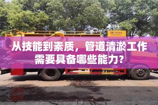 从技能到素质，管道清淤工作需要具备哪些能力？