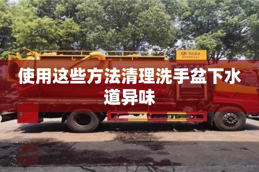 北京使用这些方法清理洗手盆下水道异味