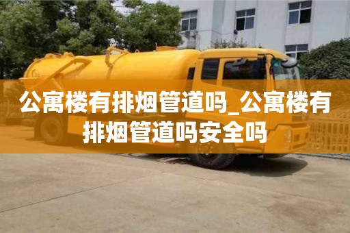 公寓楼有排烟管道吗_公寓楼有排烟管道吗安全吗 公寓楼有排烟管道吗_公寓楼有排烟管道吗安全吗