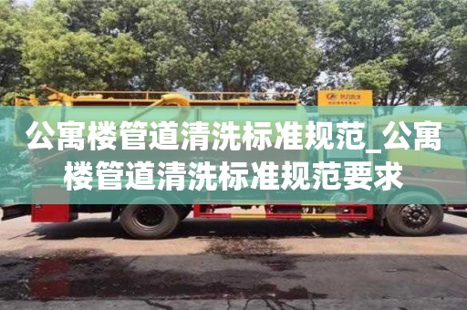 公寓楼管道清洗标准规范_公寓楼管道清洗标准规范要求