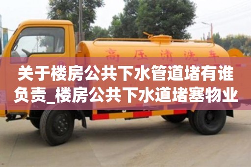 关于楼房公共下水管道堵有谁负责_楼房公共下水道堵塞物业负责吗