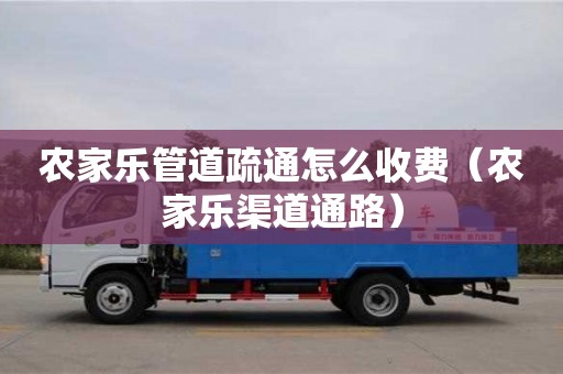 农家乐管道疏通怎么收费(农家乐渠道通路) 农家乐管道疏通怎么收费(农家乐渠道通路)
