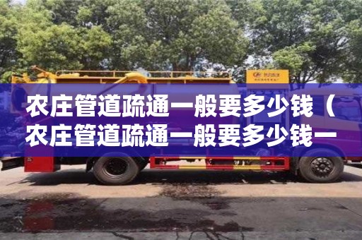 农庄管道疏通一般要多少钱(农庄管道疏通一般要多少钱一次) 农庄管道疏通一般要多少钱(农庄管道疏通一般要多少钱一次)