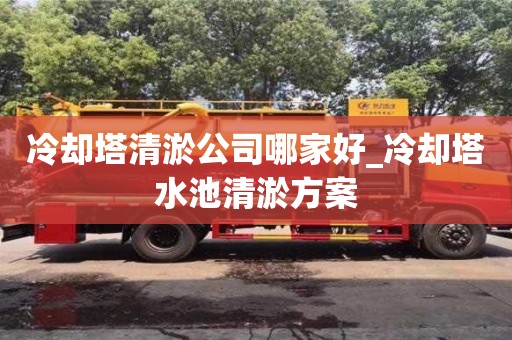 绍兴冷却塔清淤公司哪家好_冷却塔水池清淤方案