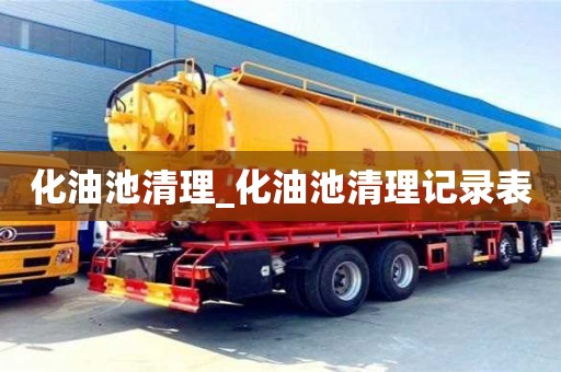 化油池清理_化油池清理记录表