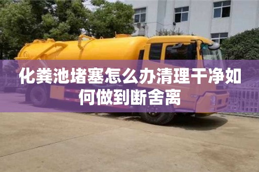 贵阳化粪池堵塞怎么办清理干净如何做到断舍离