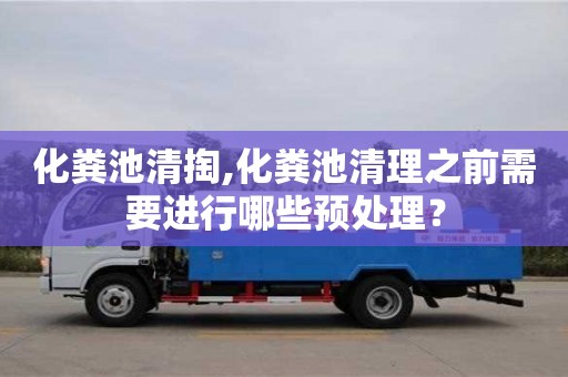 北京化粪池清掏,化粪池清理之前需要进行哪些预处理？