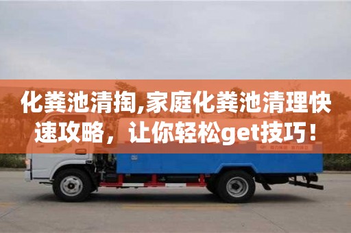 西安化粪池清掏,家庭化粪池清理快速攻略，让你轻松get技巧！