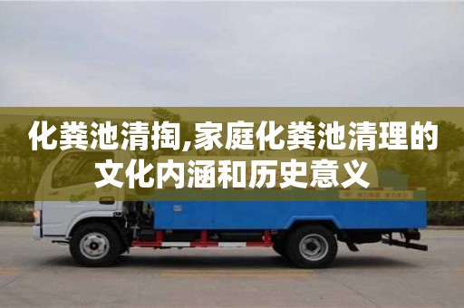 西安化粪池清掏,家庭化粪池清理的文化内涵和历史意义