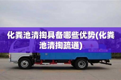 唐山化粪池清掏具备哪些优势(化粪池清掏疏通)