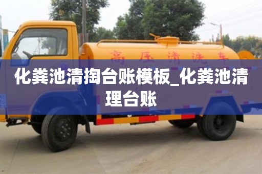 北京化粪池清掏台账模板_化粪池清理台账