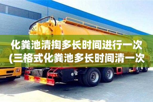合肥化粪池清掏多长时间进行一次(三格式化粪池多长时间清一次)