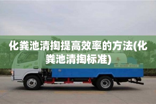 上海化粪池清掏提高效率的方法(化粪池清掏标准)