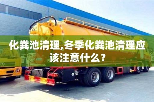 南京化粪池清理,冬季化粪池清理应该注意什么？