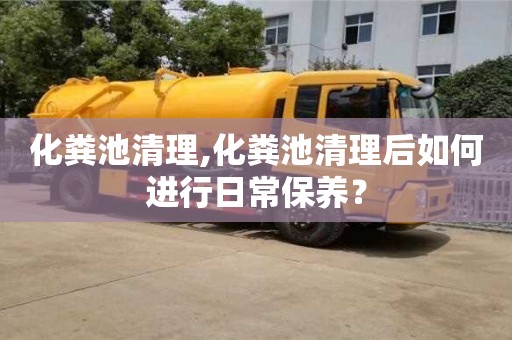 北京化粪池清理,化粪池清理后如何进行日常保养？