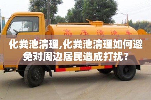 北京化粪池清理,化粪池清理如何避免对周边居民造成打扰？
