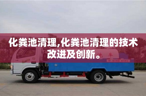 化粪池清理,化粪池清理的技术改进及创新。