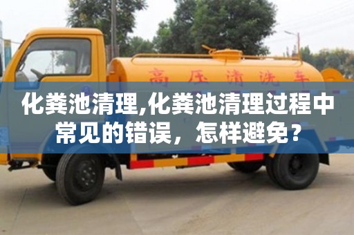 上海化粪池清理,化粪池清理过程中常见的错误，怎样避免？