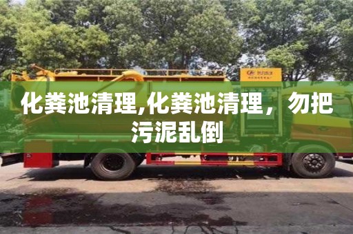 昆明化粪池清理,化粪池清理，勿把污泥乱倒