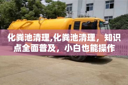 化粪池清理,化粪池清理，知识点全面普及，小白也能操作