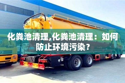 北京化粪池清理,化粪池清理：如何防止环境污染？