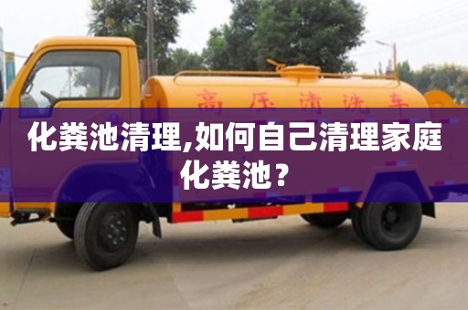 长沙化粪池清理,如何自己清理家庭化粪池？