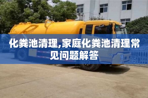西安化粪池清理,家庭化粪池清理常见问题解答