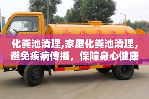 北京化粪池清理,家庭化粪池清理，避免疾病传播，保障身心健康