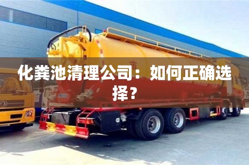 化粪池清理公司：如何正确选择？