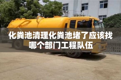 唐山化粪池清理化粪池堵了应该找哪个部门工程队伍