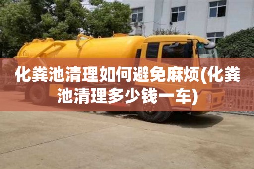化粪池清理如何避免麻烦(化粪池清理多少钱一车)