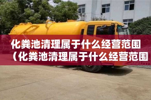 化粪池清理属于什么经营范围（化粪池清理属于什么经营范围类别）