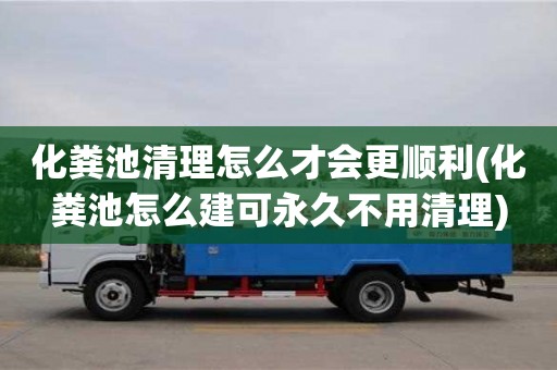 武汉化粪池清理怎么才会更顺利(化粪池怎么建可永久不用清理)