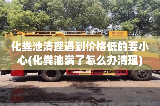 化粪池清理遇到价格低的要小心(化粪池满了怎么办清理)