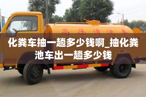 北京化粪车抽一趟多少钱啊_抽化粪池车出一趟多少钱