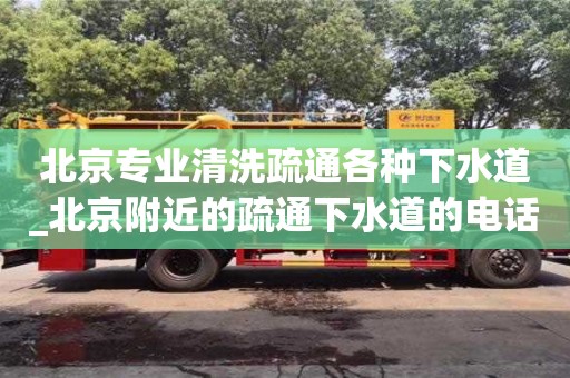 北京北京专业清洗疏通各种下水道_北京附近的疏通下水道的电话