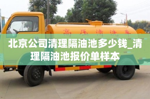 北京北京公司清理隔油池多少钱_清理隔油池报价单样本
